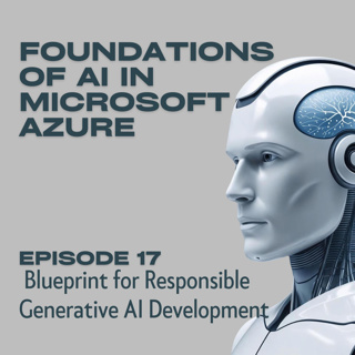 Foundations of AI in Microsoft Azure - Episode 17: Blueprint for Responsible Generative AI Development