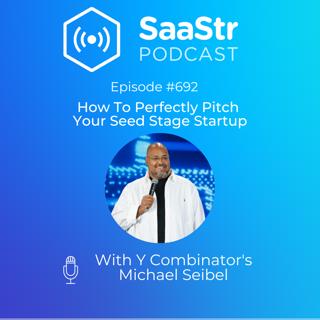 SaaStr 692: How To Perfectly Pitch Your Seed Stage Startup With Y Combinator's Managing Director Michael Seibel