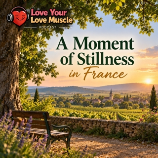 Love Your Love Muscle - A Moment of Stillness in France