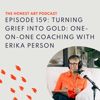 Episode 159: Turning Grief Into Gold: One-on-One Coaching with Erika Person