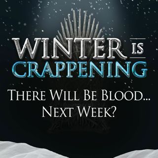 Winter Is Crappening: There Will Be Blood... Next Week?