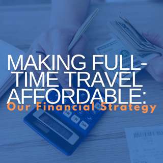 Making Full-Time Travel Affordable: Our Financial Strategy