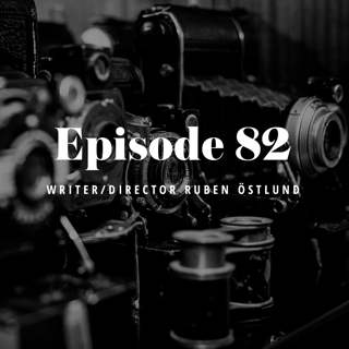 Episode 82: Writer & Director Ruben Östlund