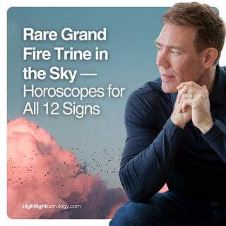 Rare Grand Fire Trine in the Sky — Horoscopes for All 12 Signs | The Nightlight Astrology Podcast