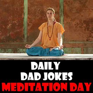 World Meditation Day! 21 self-aware dad jokes! 21 May 2026