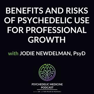Benefits and Risks of Psychedelic Use for Professional Growth with Jodie NewDelman, PsyD