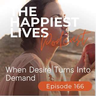 E166: When Desire Turns Into Demand