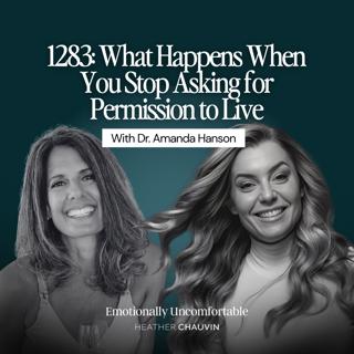 1283: What Happens When You Stop Asking for Permission to Live With Dr. Amanda Hanson