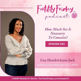 FFP 502 | How Much Sex Is Necessary For Conception? | FAMM Research Series | Lisa | Fertility Friday