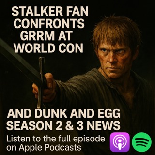 Stalker fan confronts GRRM at World Con and Dunk and Egg Season 2 & 3 News