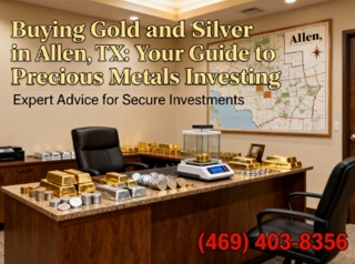 Buying Gold and Silver in Allen, TX — Your Guide to Precious Metals Investing