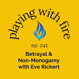 241 Betrayal & Non-Monogamy with Eve Rickert