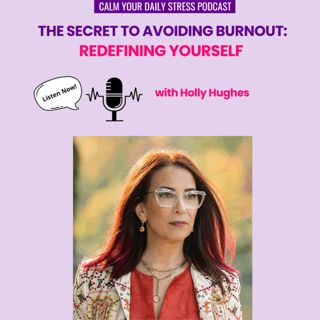 The Secret to Avoiding Burnout: Redefining Yourself with Holly Hughes