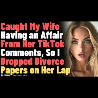 Caught My Wife Having an Affair From Her TikTok Comments, So I Dropped the Divorce Papers on Her Lap