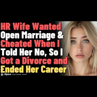 HR Wife Wanted Open Marriage; I Refused & She Cheated Saying I Didn’t Own Her; I Served & Ruined Her