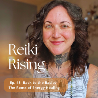 Ep. 45 - Back to Basics - The Roots of Energy Healing
