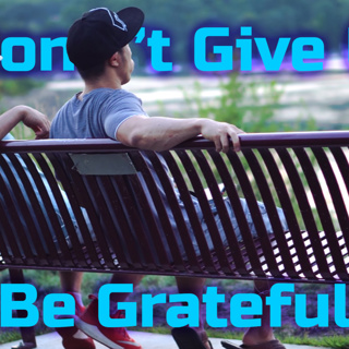 No Matter What There Is ALWAYS Something to Be GRATEFUL For