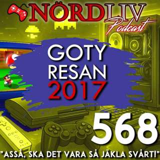 GOTY Resan 2017 - "Asså, ska det vara så så jäkla svårt!" | Nördliv Avsnitt 568
