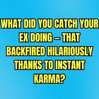 What Did You CATCH Your EX Doing — That BACKFIRED Hilariously Thanks to INSTANT KARMA?