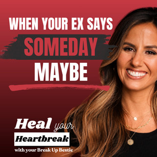 #89 What It Means When Your Ex Says ‘Maybe Someday’