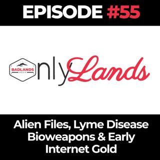 OnlyLands Ep. 55: Alien Files, Lyme Disease Bioweapons & Early Internet Gold