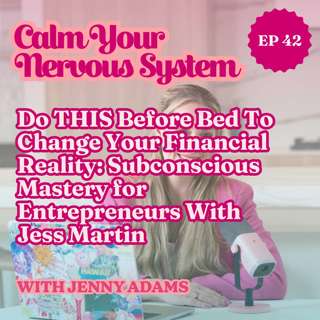 Do THIS Before Bed To Change Your Financial Reality: Subconscious Mastery for Entrepreneurs With Jess Martin | Episode 42