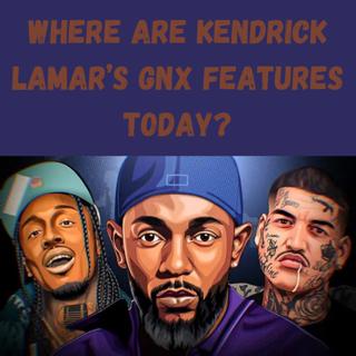 S11 Ep24: Where Are Kendrick Lamar’s GNX Features Today?