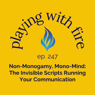 247 Non-Monogamy, Mono-Mind: The Invisible Scripts Running Your Communication
