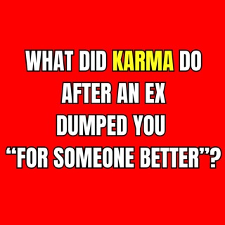 What Did KARMA Do After An EX DUMPED You “For SOMEONE BETTER”?