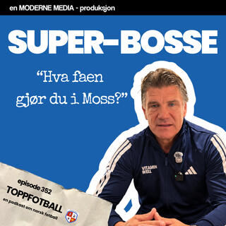 Episode 352 - Super-Bosse - "Hva faen gjør du i Moss?"
