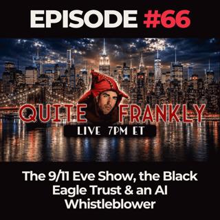 Quite Frankly Ep. 66: The 9/11 Eve Show, the Black Eagle Trust & an AI Whistleblower