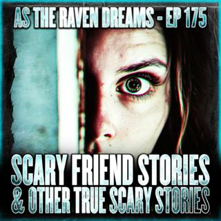 ATRD Ep. 175 - Scary Friend Stories & Other True Scary Stories