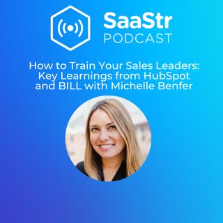 SaaStr 782: How to Train Your Sales Leaders: Key Learnings from HubSpot and BILL with Michelle Benfer