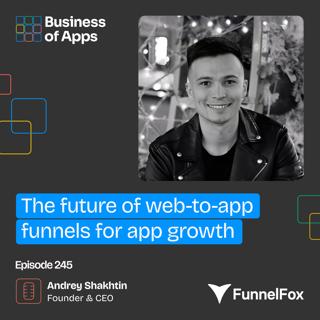 #245: The future of web-to-app funnels for app growth with Andrey Shakhtin, Founder & CEO of FunnelFox
