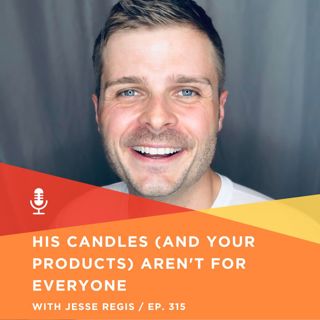 315 | His candles (and your products) aren't for everyone with Jesse Regis, Virgins On Fire Candle Co