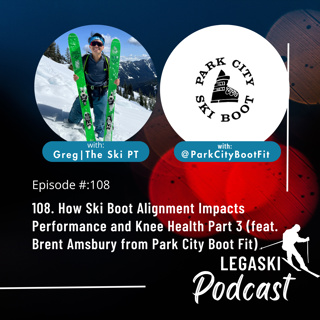 108. How Ski Boot Alignment Impacts Performance and Knee Health Part 3 (feat. Brent Amsbury from Park City Boot Fit)