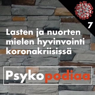 35. Lasten ja nuorten mielen hyvinvointi koronakriisissä. Vieraana Riikka Riihonen. Koronan Psykopodiaa 7