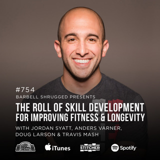 The Roll of Skill Development for Improving Fitness and Longevity w/ Jordan Syatt, Anders Varner, Doug Larson, and Coach Travis Mash #754