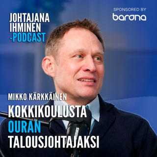 9. Huippukeittiöstä kasvuyhtiön CFO:ksi – Mikko Kärkkäinen, Freska Group