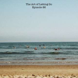 The Art of Letting Go EP 86 (Fear Less)