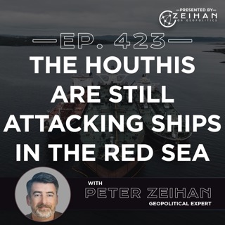 The Houthis Are Still Attacking Ships in the Red Sea || Peter Zeihan