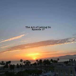 The Art Of Letting Go Ep. 17 (Being Alone)