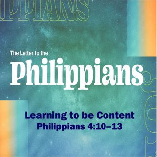 Learning to be Content. Philippians 4:10-13.