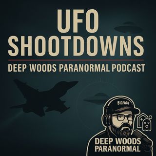 🚨 UFOs Shot Down: Aliens, Drones, or Balloons? | Deep Woods Paranormal Podcast