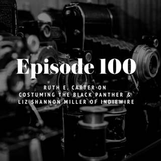 Episode 100: Ruth E. Carter on costuming 'Black Panther' & Liz Shannon Miller of IndieWire