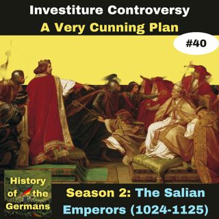 Ep. 40: Investiture Controversy (1065-1122) - Henry V has a Cunning Plan