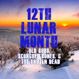 Old Gods, Scorched Bones, & the Frozen Dead:  The Folklore of the 12th Lunar Month