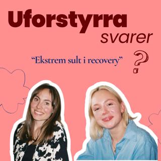 Uforstyrra svarer - Ekstrem sult i recovery, kan dere snakke om dette?