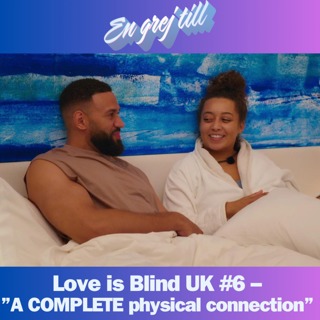 En grej till: Love is Blind UK #6 – ”A COMPLETE physical connection”