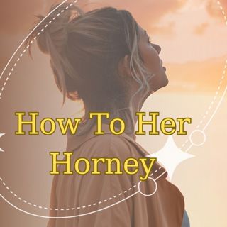 How To Make Her Horney
